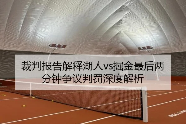 裁判报告解释湖人vs掘金最后两分钟争议判罚深度解析